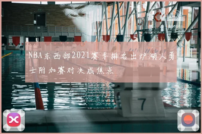 NBA东西部2021赛季排名出炉湖人勇士附加赛对决成焦点