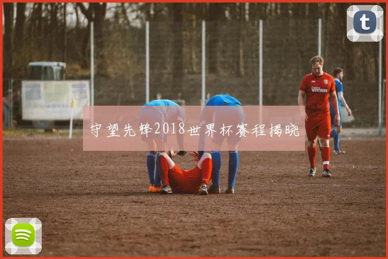守望先锋2018世界杯赛程揭晓
