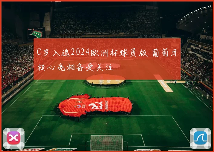 C罗入选2024欧洲杯球员版 葡萄牙核心亮相备受关注